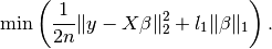 \min\left(\frac{1}{2 n}\|y - X\beta\|_2^2 + l_1\|\beta\|_1\right).